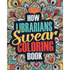 How Librarians Swear Coloring Book: A Funny, Irreverent, Clean Swear Word Librarian Coloring Book Gift Idea - Paperback