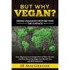 But Why Vegan? Seeing Veganism from Beyond the Surface: How Veganism is an Integral Part of Who You Are and How Becoming Vegan Can Benefit You and All - Paperback