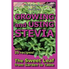 Growing and Using Stevia: The Sweet Leaf from Garden to Table with 35 Recipes - Paperback
