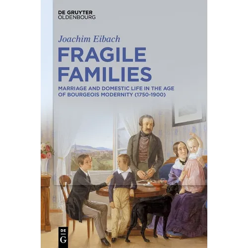 Fragile Families: Marriage and Domestic Life in the Age of Bourgeois Modernity (1750-1900) - Hardcover