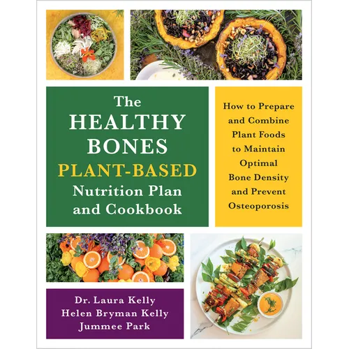 The Healthy Bones Plant-Based Nutrition Plan and Cookbook: How to Prepare and Combine Plant Foods to Maintain Optimal Bone Density and Prevent Osteopo - Paperback