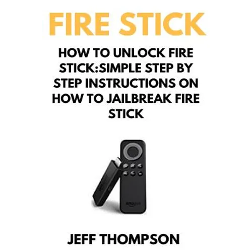 How to Unlock Fire Stick: How to Jailbreak a Firestick (Step by Step guide to Unlock FireStick with screenshots) - Paperback