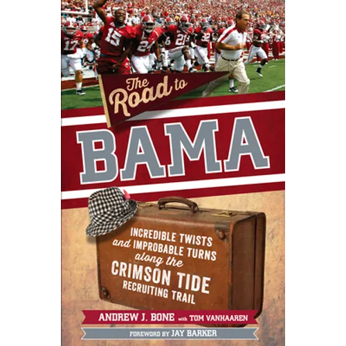 The Road to Bama: Incredible Twists and Improbable Turns Along the Alabama Crimson Tide Recruiting Trail - Paperback