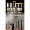 The Hulett Hotel Fire on Lake George - Hardcover