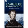 A Sailor of King George: From Midshipman to Captain-Recollections of War at Sea in the Napoleonic Age 1793-1815 - Hardcover