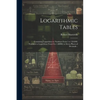Logarithmic Tables: Containing Logarithms to Numbers From 1 to 120,000, Numbers to Logarithms From 0 to 1.00000, to Seven Places of Decimals .. - Paperback