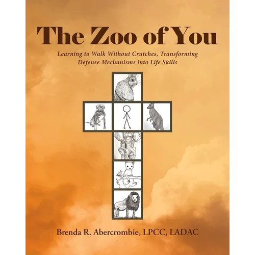 The Zoo of You: Learning to Walk Without Crutches, Transforming Defense Mechanisms into Life Skills - Paperback