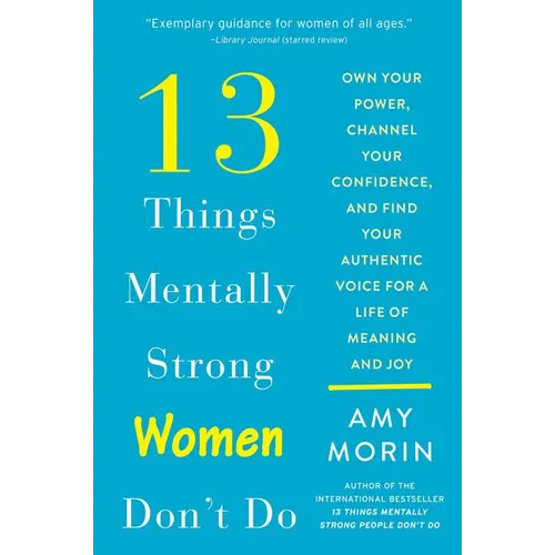 13 Things Mentally Strong Women Don't Do: Own Your Power, Channel Your Confidence, and Find Your Authentic Voice for a Life of Meaning and Joy - Paperback