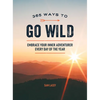 365 Ways to Go Wild: Embrace Your Inner Adventurer Every Day of the Year - Hardcover