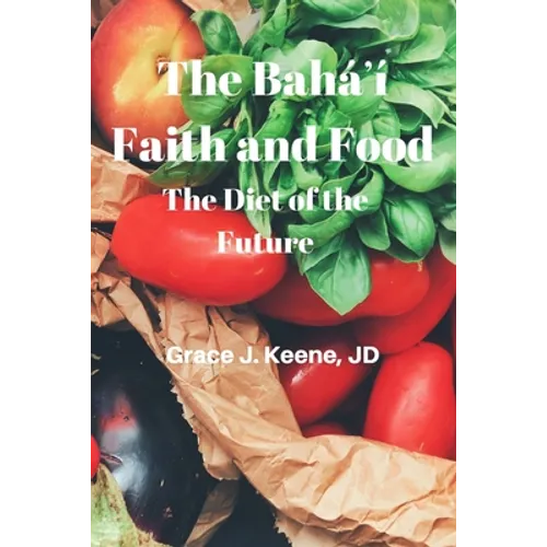The Baháʼí Faith and Food: The Diet of the Future - Paperback