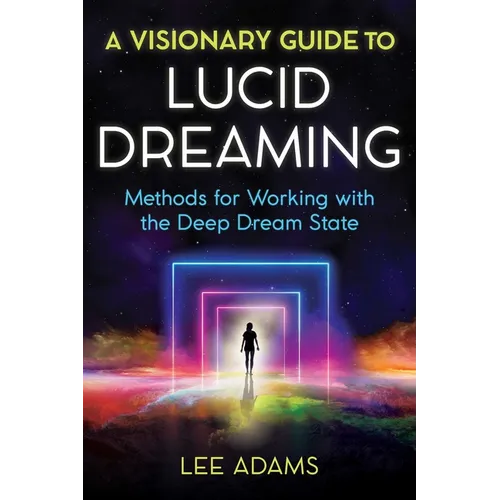 A Visionary Guide to Lucid Dreaming: Methods for Working with the Deep Dream State - Paperback