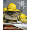 The Art of Still Life: A Contemporary Guide to Classical Techniques, Composition, and Painting in Oil - Hardcover