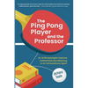 The Ping Pong Player and the Professor: An Anthropologist Explores Fatherhood and Meaning in an Extraordinary Sport - Paperback