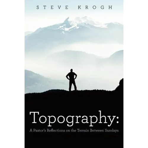 Topography: A Pastor's Reflections on the Terrain Between Sundays - Paperback