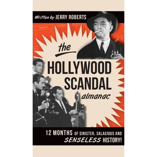 The Hollywood Scandal Almanac: 12 Months of Sinister, Salacious and Senseless History! - Hardcover
