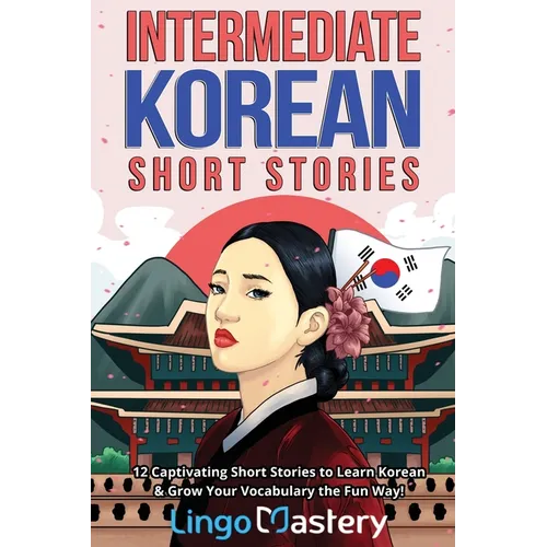 Intermediate Korean Short Stories: 12 Captivating Short Stories to Learn Korean & Grow Your Vocabulary the Fun Way! - Paperback