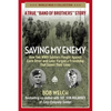 Saving My Enemy: How Two WWII Soldiers Fought Against Each Other and Later Forged a Friendship That Saved Their Lives - Paperback