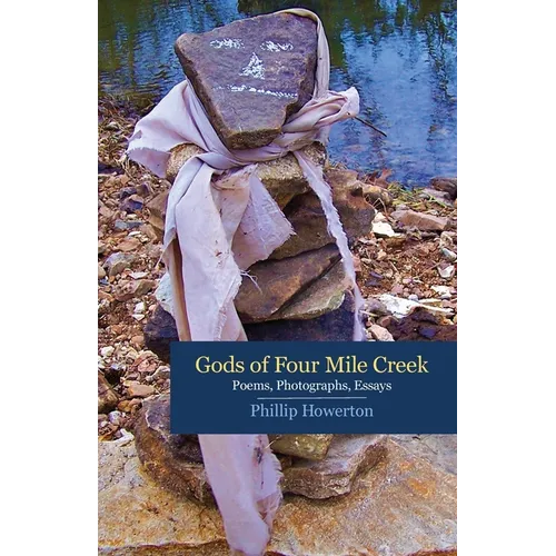 Gods of Four Mile Creek: Poems, Essays and Photographs by Phillip Howerton - Paperback