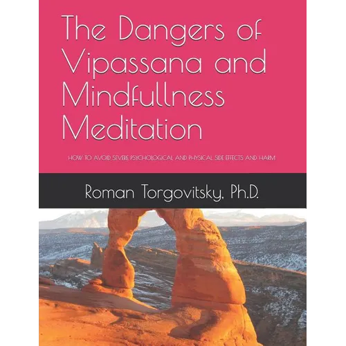 The Dangers of Vipassana and Mindfullness Meditation: How to Avoid Severe Psychological and Physical Side Effects and Harm - Paperback