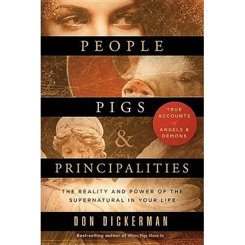 People, Pigs, and Principalities: The Reality and Power of the Supernatural in Your Life - Paperback