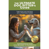 The Ultimate Dog Sitter's Guide: Turn Your Love for Dogs into a Profitable Career - Paperback