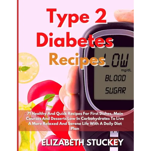 Type 2 Diabetes Recipes: 71 Healthy And Quick Recipes For First Dishes, Main Courses And Desserts Low In Carbohydrates To Live A More Relaxed And Sere - Paperback