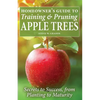 Homeowner's Guide to Training and Pruning Apple Trees: Secrets to Success, From Planting to Maturity - Paperback