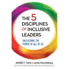 The 5 Disciplines of Inclusive Leaders: Unleashing the Power of All of Us - Hardcover