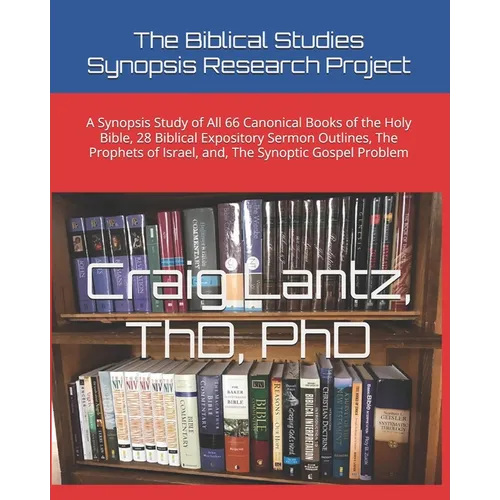 The Biblical Studies Synopsis Research Project: A Synopsis Study of All 66 Canonical Books of the Holy Bible, 28 Biblical Expository Sermon Outlines, - Paperback