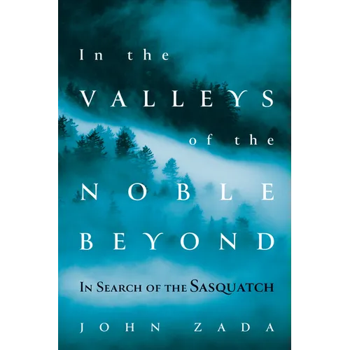 In the Valleys of the Noble Beyond: In Search of the Sasquatch - Hardcover