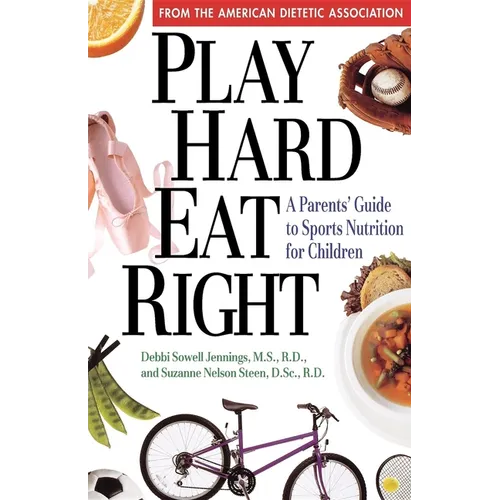 Play Hard, Eat Right: A Parent's Guide to Sports Nutrition for Children - Hardcover