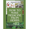 How to Make Medicine from Herbs: The Ultimate Guide to Using Herbs for Home Remedies: Learn How to Make Herbal Teas, Tinctures, Poultices, and More fo - Paperback