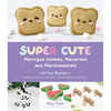 Super Cute Meringue Cookies, Macarons and Marshmallows: 50 Fun Recipes for Making Unicorns, Dinosaurs, Zebras, Monkeys and More - Paperback