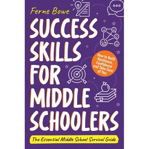 Success Skills for Middle Schoolers: How to Build Resilience, Confidence and Take Care of You. The Essential Middle School Survival Guide - Paperback