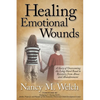 Healing Emotional Wounds: A Story of Overcoming the Long Hard Road to Recovery from Abuse and Abandonment - Paperback