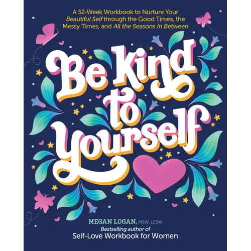 Be Kind to Yourself: A 52-Week Workbook to Nurture Your Beautiful Self Through the Good Times, the Messy Times, and All the Seasons in Between (Intera - Paperback
