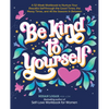 Be Kind to Yourself: A 52-Week Workbook to Nurture Your Beautiful Self Through the Good Times, the Messy Times, and All the Seasons in Between (Intera - Paperback