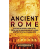 Ancient Rome: An Enthralling Overview of Roman History, Starting From the Romulus and Remus Myth through the Republic to the Fall of the Roman Empire - Hardcover