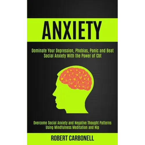 Anxiety Therapy: Dominate Your Depression, Phobias, Panic and Beat Social Anxiety With the Power of Cbt (Overcome Social Anxiety and Negative Thought - Paperback