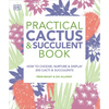 Practical Cactus and Succulent Book: The Definitive Guide to Choosing, Displaying, and Caring for More Than 200 Cacti - Paperback