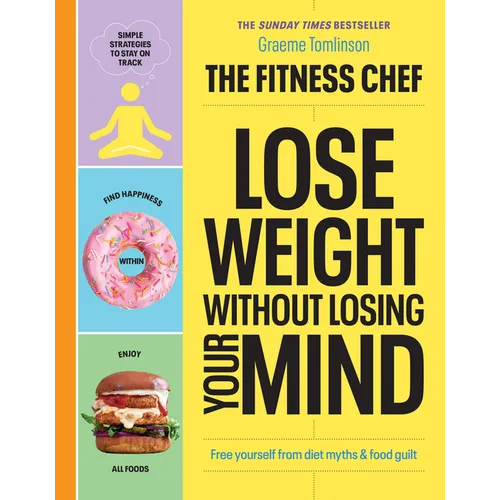 The Fitness Chef - Lose Weight Without Losing Your Mind: Free Yourself from Diet Myths & Food Guilt - Hardcover
