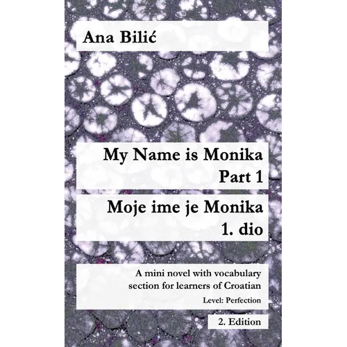 My Name is Monika - Part 1 / Moje ime je Monika - 1. dio: A Mini Novel With Vocabulary Section for Learning Croatian, Level Perfection B2 = Advanced L - Paperback