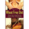 Wheat Free Diet: Ultimate Guide to Eating Wheat Free, Losing Your Belly, and Keeping It Off! - Paperback