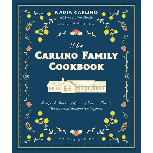 The Carlino Family Cookbook: Recipes & Stories of Growing Up in a Family Where Food Brought Us Together - Hardcover
