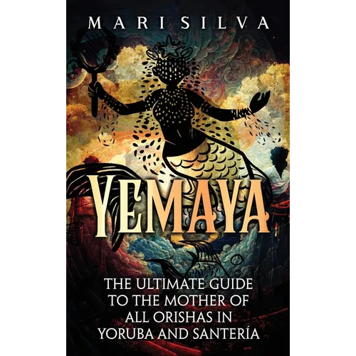 Yemaya: The Ultimate Guide to the Mother of All Orishas in Yoruba and Santería - Hardcover