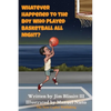 Whatever Happened To The Boy Who Played Basketball All Night ? - Hardcover