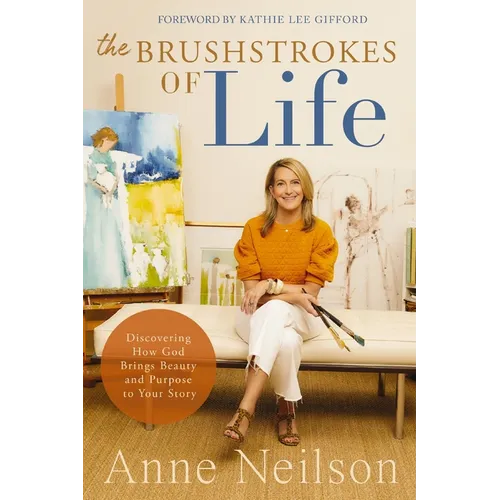 The Brushstrokes of Life: Discovering How God Brings Beauty and Purpose to Your Story - Paperback