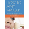 How to Apply Makeup: Enhance Your Look and Put Your Best Face Outward. - Paperback