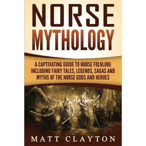 Norse Mythology: A Captivating Guide to Norse Folklore Including Fairy Tales, Legends, Sagas and Myths of the Norse Gods and Heroes - Paperback