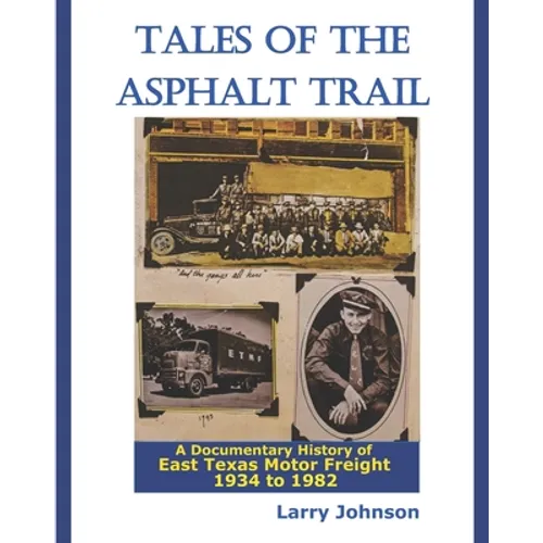 Tales Of The Asphalt Trail: A Documentary History Of East Texas Motor Freight 1934-1982 - Paperback